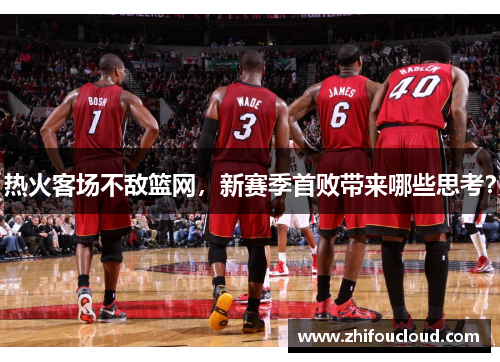 热火客场不敌篮网，新赛季首败带来哪些思考？