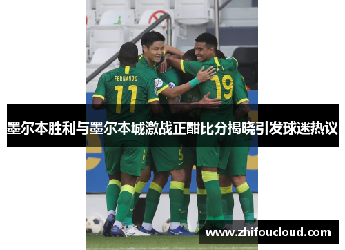 墨尔本胜利与墨尔本城激战正酣比分揭晓引发球迷热议