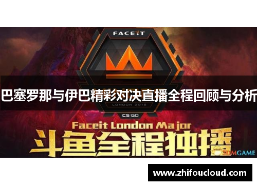 巴塞罗那与伊巴精彩对决直播全程回顾与分析